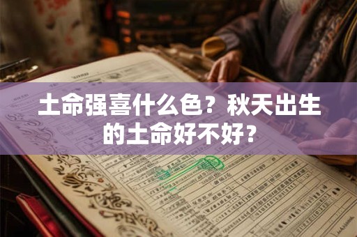 土命强喜什么色？秋天出生的土命好不好？