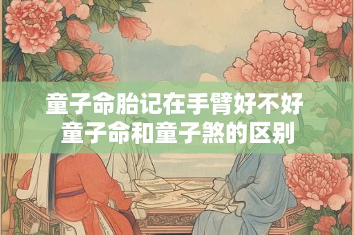 童子命胎记在手臂好不好 童子命和童子煞的区别