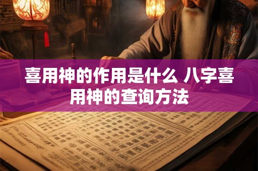 喜用神的作用是什么 八字喜用神的查询方法