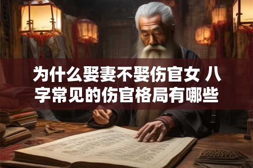 为什么娶妻不娶伤官女 八字常见的伤官格局有哪些