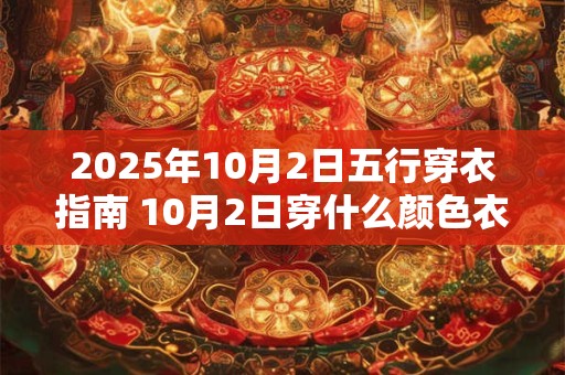 2025年10月2日五行穿衣指南 10月2日穿什么颜色衣服