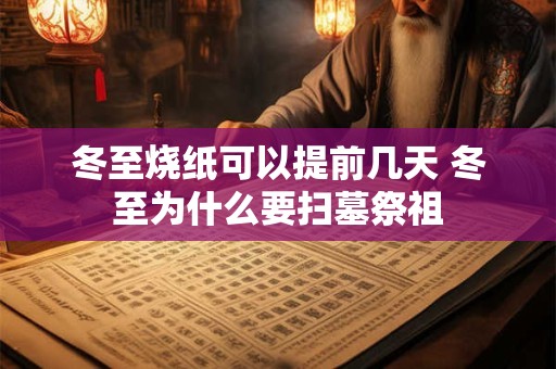 冬至烧纸可以提前几天 冬至为什么要扫墓祭祖