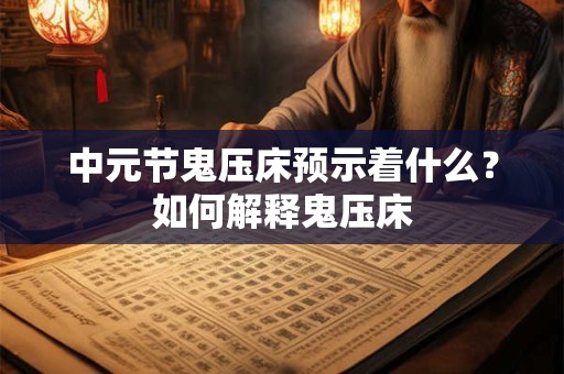 中元节鬼压床预示着什么？如何解释鬼压床