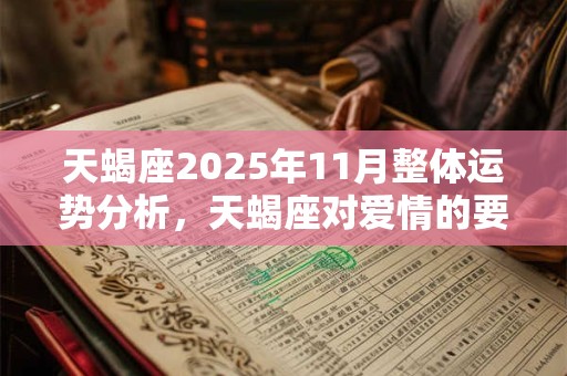 天蝎座2025年11月整体运势分析，天蝎座对爱情的要求