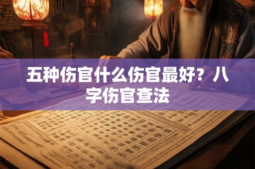 五种伤官什么伤官最好？八字伤官查法