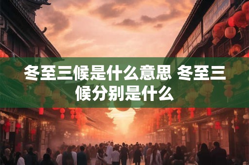 冬至三候是什么意思 冬至三候分别是什么