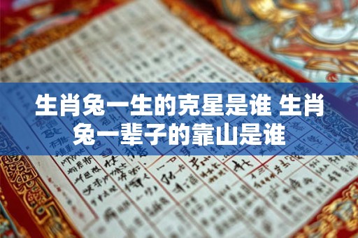 生肖兔一生的克星是谁 生肖兔一辈子的靠山是谁