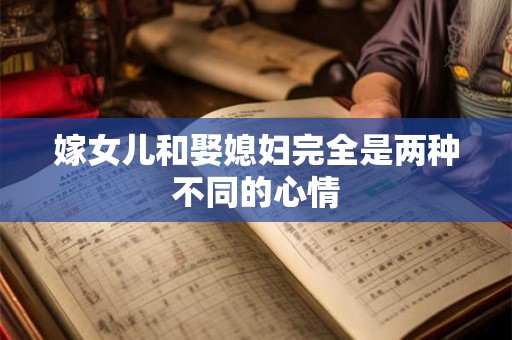 嫁女儿和娶媳妇完全是两种不同的心情