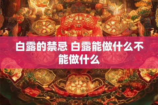 白露的禁忌 白露能做什么不能做什么