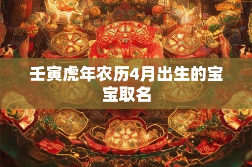 壬寅虎年农历4月出生的宝宝取名