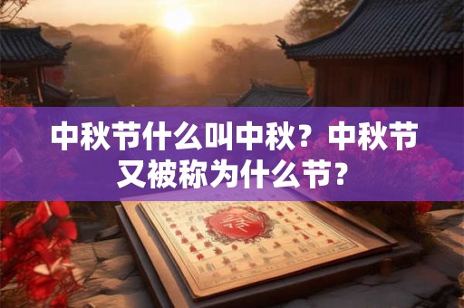 中秋节什么叫中秋？中秋节又被称为什么节？