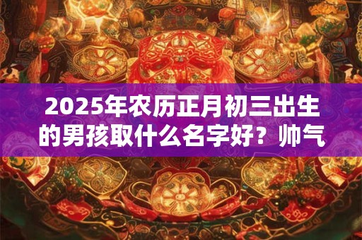 2025牛年二月二十二日出生的男孩命怎么样？