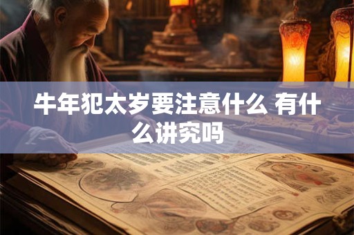 牛年犯太岁要注意什么 有什么讲究吗