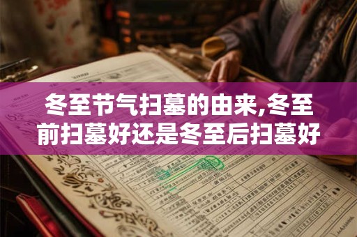 冬至节气扫墓的由来,冬至前扫墓好还是冬至后扫墓好？