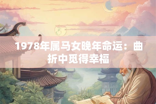 1978年属马女晚年命运：曲折中觅得幸福