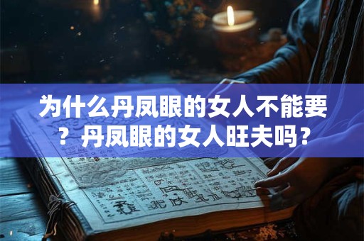 为什么丹凤眼的女人不能要？丹凤眼的女人旺夫吗？
