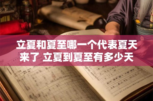 立夏和夏至哪一个代表夏天来了 立夏到夏至有多少天
