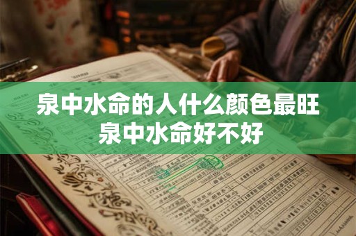 泉中水命的人什么颜色最旺 泉中水命好不好