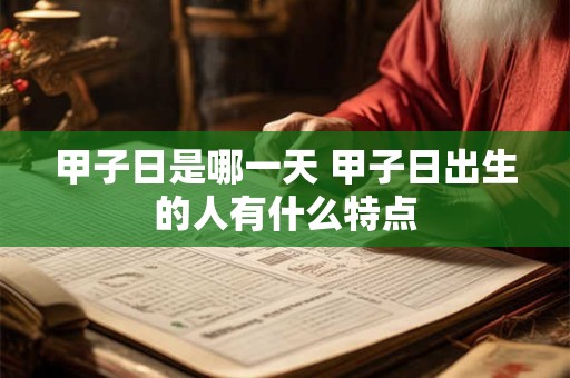 甲子日是哪一天 甲子日出生的人有什么特点