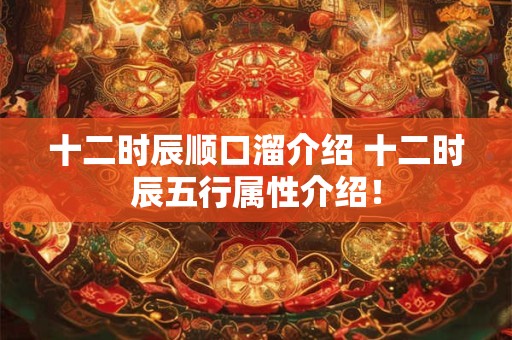 十二时辰顺口溜介绍 十二时辰五行属性介绍！