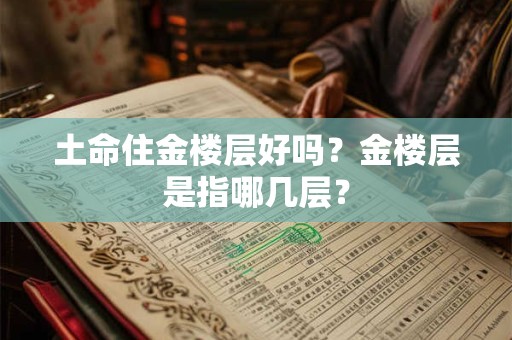土命住金楼层好吗？金楼层是指哪几层？