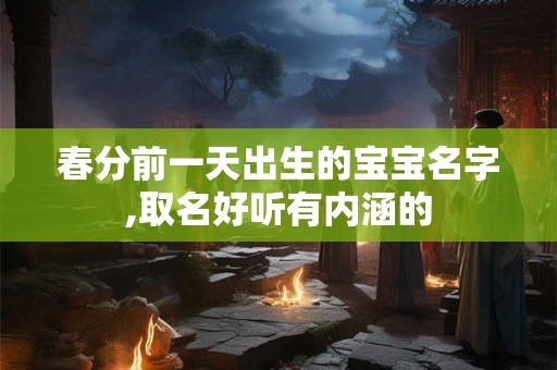 春分前一天出生的宝宝名字,取名好听有内涵的