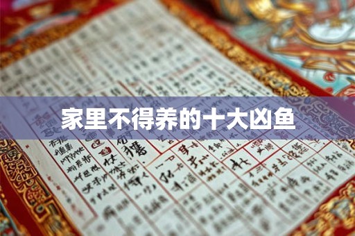 详细阅读:家里不得养的十大凶鱼 家里不得养的十大凶鱼