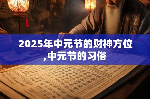 2025年中元节的财神方位,中元节的习俗