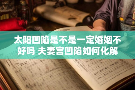 太阳凹陷是不是一定婚姻不好吗 夫妻宫凹陷如何化解