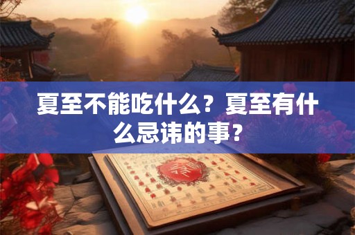 夏至不能吃什么？夏至有什么忌讳的事？