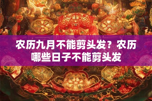 农历九月不能剪头发？农历哪些日子不能剪头发