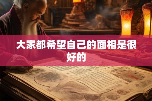 大家都希望自己的面相是很好的