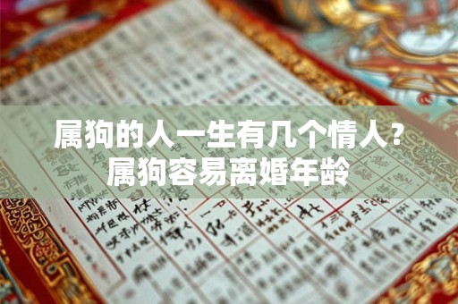 属狗的人一生有几个情人？属狗容易离婚年龄