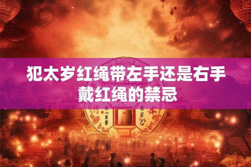 犯太岁红绳带左手还是右手 戴红绳的禁忌