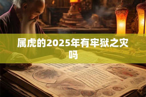 属虎的2025年有牢狱之灾吗