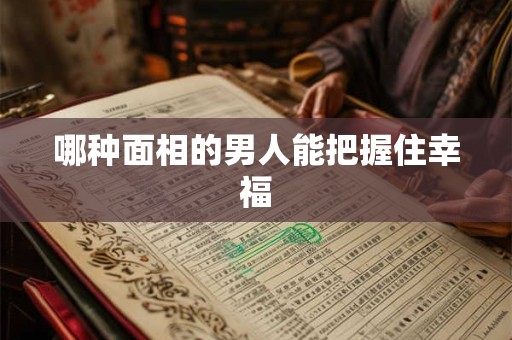 哪种面相的男人能把握住幸福