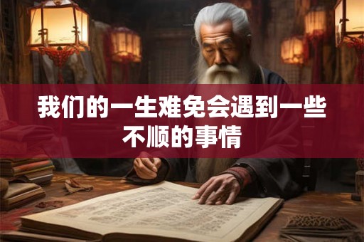 我们的一生难免会遇到一些不顺的事情