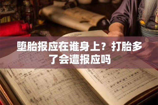 堕胎报应在谁身上？打胎多了会遭报应吗