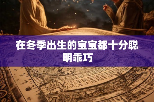 在冬季出生的宝宝都十分聪明乖巧