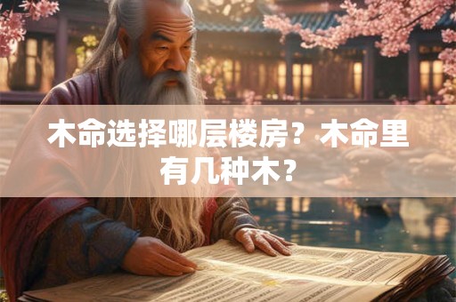 木命选择哪层楼房？木命里有几种木？