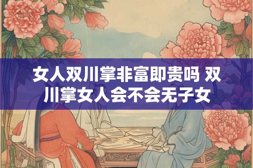 女人双川掌非富即贵吗 双川掌女人会不会无子女