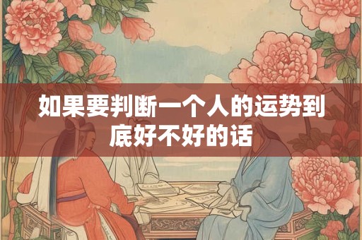 如果要判断一个人的运势到底好不好的话