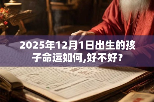 2025年12月1日出生的孩子命运如何,好不好？