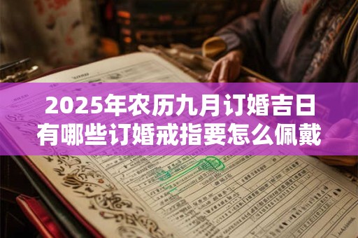 2026年农历九月订婚吉日有哪些订婚戒指要怎么佩戴？