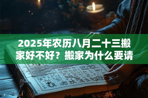 2025年农历八月二十三搬家好不好？搬家为什么要请客？