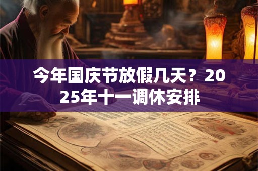 今年国庆节放假几天？2025年十一调休安排