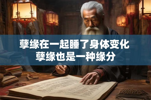 孽缘在一起睡了身体变化 孽缘也是一种缘分