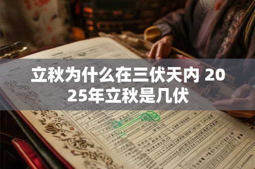 立秋为什么在三伏天内 2025年立秋是几伏