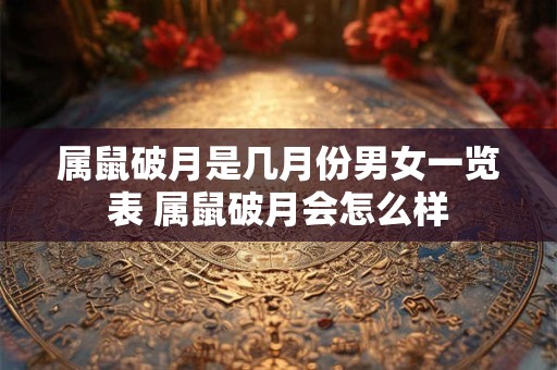属鼠破月是几月份男女一览表 属鼠破月会怎么样