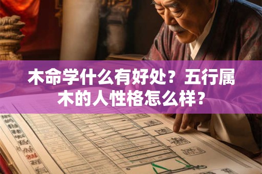木命学什么有好处？五行属木的人性格怎么样？